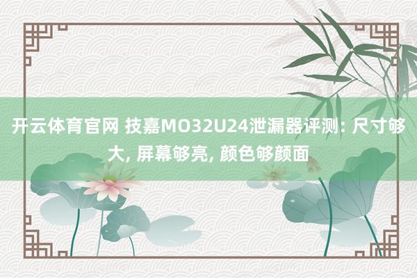开云体育官网 技嘉MO32U24泄漏器评测: 尺寸够大， 屏幕够亮， 颜色够颜面