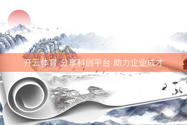 开云体育 分享科创平台 助力企业成才