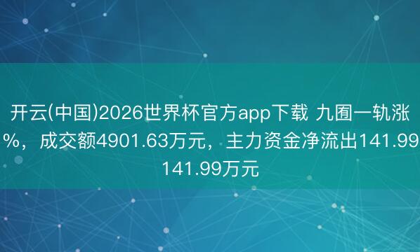 开云(中国)2026世界杯官方app下载 九囿一轨涨2.01%，成交额4901.63万元，主力资金净流出141.99万元