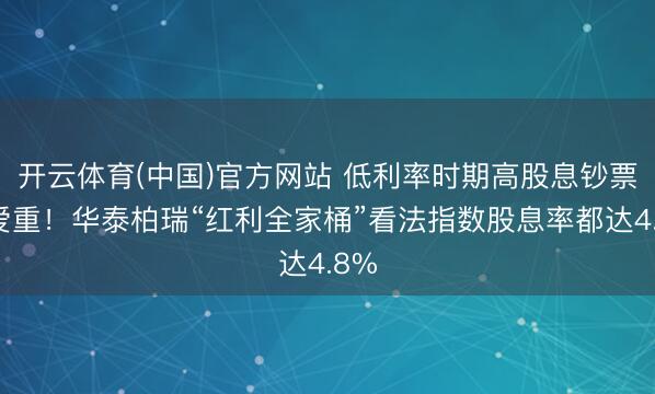 开云体育(中国)官方网站 低利率时期高股息钞票受爱重!华泰柏瑞“红利全家桶”看法指数股息率都达4.8%